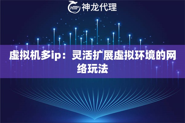 虚拟机多ip：灵活扩展虚拟环境的网络玩法