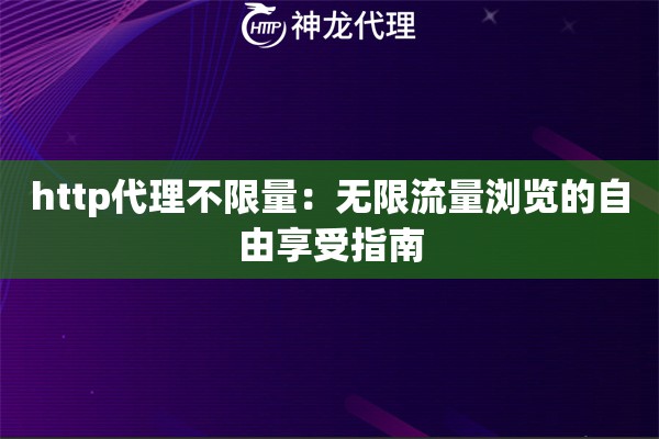 http代理不限量：无限流量浏览的自由享受指南