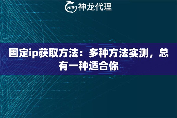 固定ip获取方法：多种方法实测，总有一种适合你