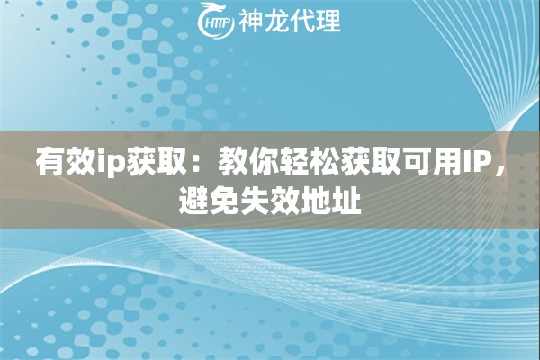 有效ip获取：教你轻松获取可用IP，避免失效地址