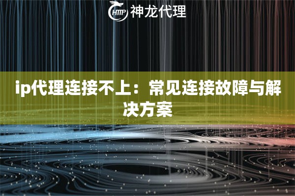 ip代理连接不上：常见连接故障与解决方案