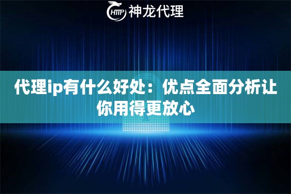 代理ip有什么好处：优点全面分析让你用得更放心