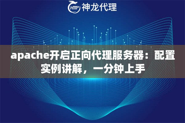 apache开启正向代理服务器:配置实例讲解,一分钟上手 apache开启正向代理服务器:配置实例讲解,一分钟上手
