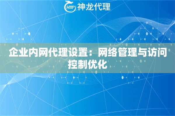 企业内网代理设置：网络管理与访问控制优化