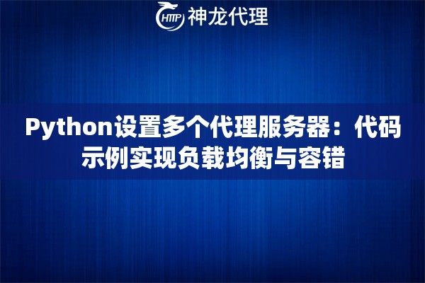Python设置多个代理服务器:代码示例实现负载均衡与容错 Python设置多个代理服务器:代码示例实现负载均衡与容错