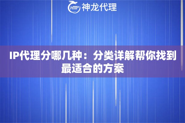IP代理分哪几种：分类详解帮你找到最适合的方案