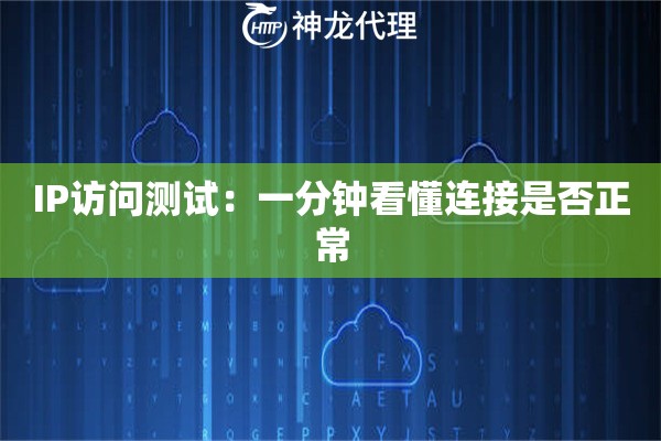 IP访问测试:一分钟看懂连接是否正常 IP访问测试:一分钟看懂连接是否正常