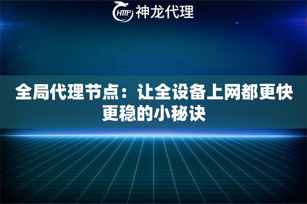 全局代理节点：让全设备上网都更快更稳的小秘诀