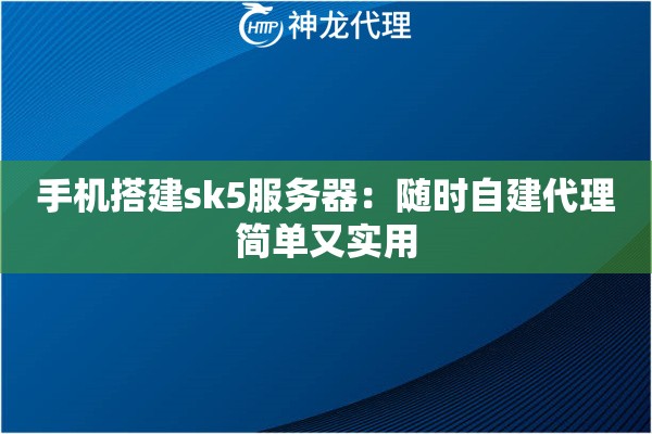 手机搭建sk5服务器：随时自建代理简单又实用