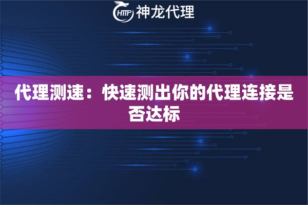 代理测速:快速测出你的代理连接是否达标 代理测速:快速测出你的代理连接是否达标