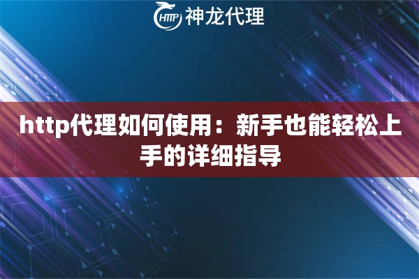 http代理如何使用:新手也能轻松上手的详细指导 http代理如何使用:新手也能轻松上手的详细指导