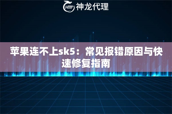苹果连不上sk5：常见报错原因与快速修复指南