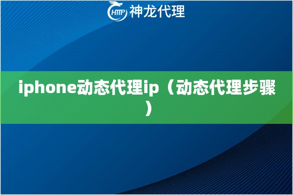 iphone动态代理ip（动态代理步骤）