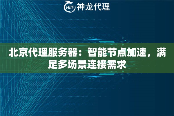 北京代理服务器:智能节点加速,满足多场景连接需求 北京代理服务器:智能节点加速,满足多场景连接需求