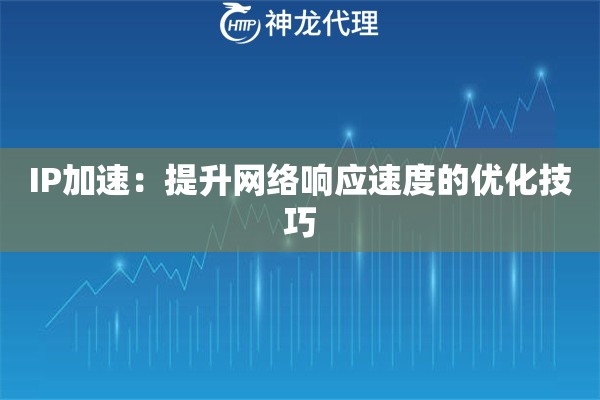 IP加速：提升网络响应速度的优化技巧