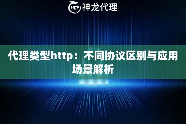 代理类型http:不同协议区别与应用场景解析 代理类型http:不同协议区别与应用场景解析