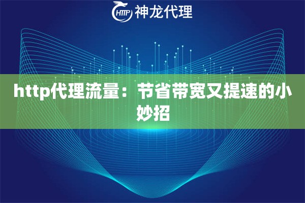 http代理流量:节省带宽又提速的小妙招 http代理流量:节省带宽又提速的小妙招