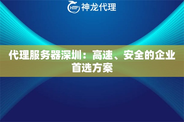 代理服务器深圳:高速、安全的企业首选方案 代理服务器深圳:高速、安全的企业首选方案