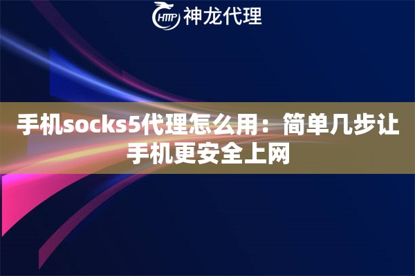 手机socks5代理怎么用：简单几步让手机更安全上网