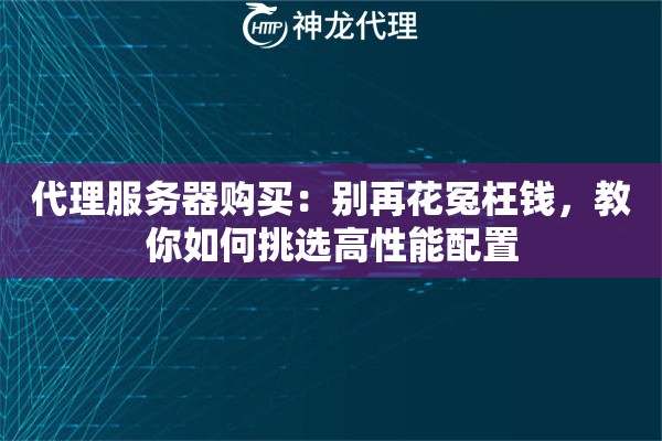 代理服务器购买：别再花冤枉钱，教你如何挑选高性能配置