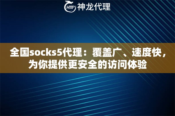 全国socks5代理：覆盖广、速度快，为你提供更安全的访问体验