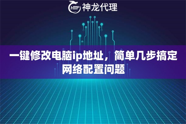 一键修改电脑ip地址，简单几步搞定网络配置问题