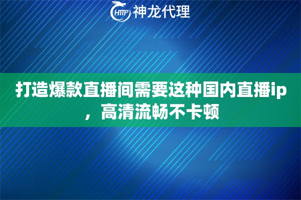 打造爆款直播间需要这种国内直播ip，高清流畅不卡顿