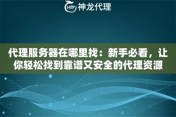 代理服务器在哪里找：新手必看，让你轻松找到靠谱又安全的代理资源