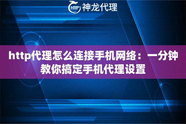 http代理怎么连接手机网络：一分钟教你搞定手机代理设置