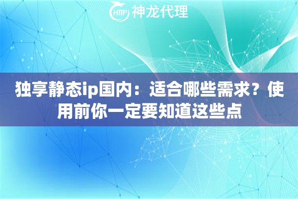 独享静态ip国内：适合哪些需求？使用前你一定要知道这些点