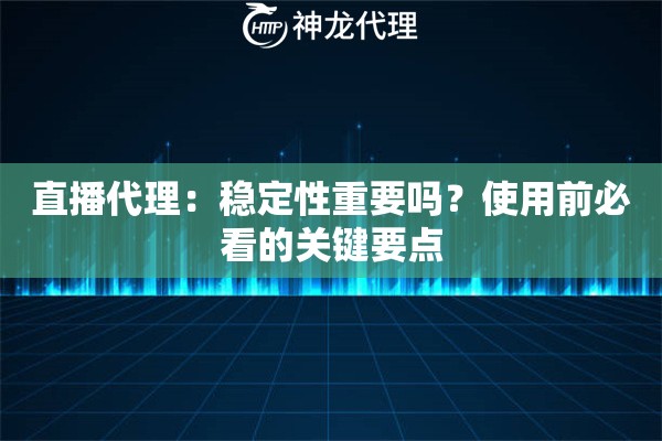 直播代理:稳定性重要吗?使用前必看的关键要点 直播代理:稳定性重要吗?使用前必看的关键要点