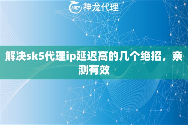 解决sk5代理ip延迟高的几个绝招，亲测有效