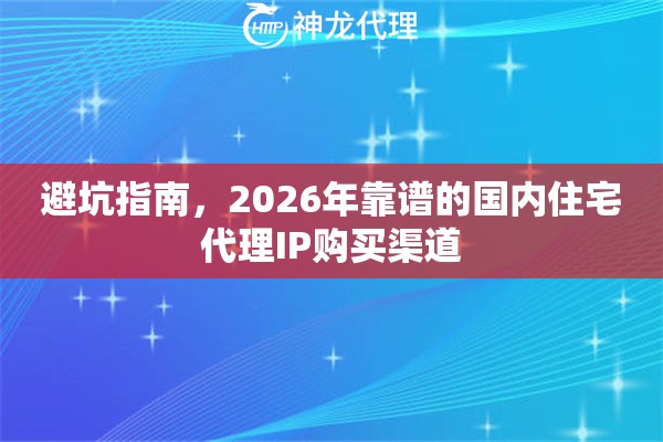 避坑指南，2026年靠谱的国内住宅代理IP购买渠道