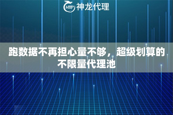 跑数据不再担心量不够，超级划算的不限量代理池
