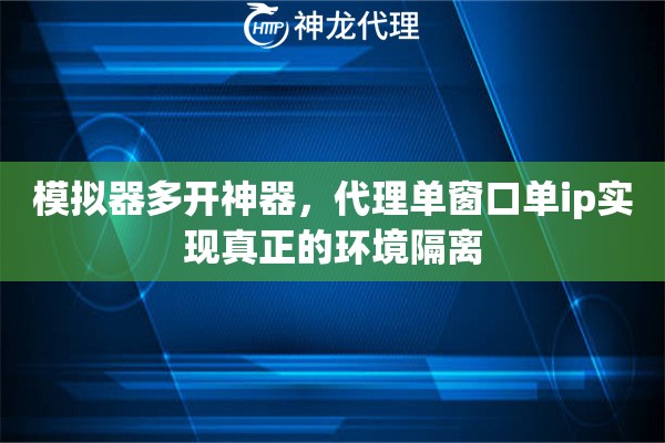 模拟器多开神器，代理单窗口单ip实现真正的环境隔离