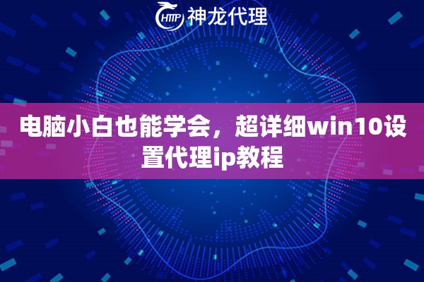 电脑小白也能学会，超详细win10设置代理ip教程