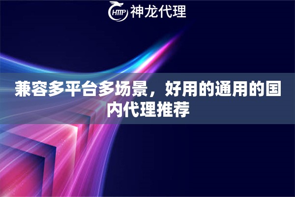 兼容多平台多场景，好用的通用的国内代理推荐