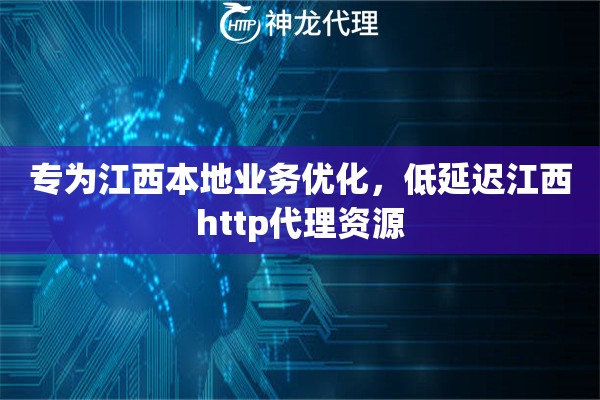 专为江西本地业务优化，低延迟江西http代理资源