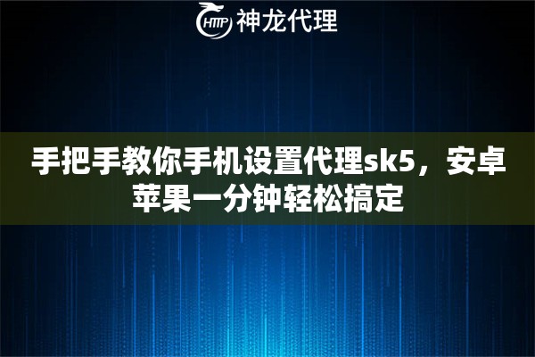 手把手教你手机设置代理sk5，安卓苹果一分钟轻松搞定