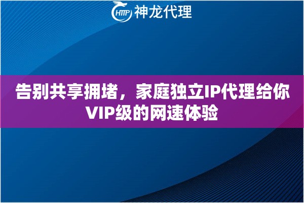 告别共享拥堵，家庭独立IP代理给你VIP级的网速体验