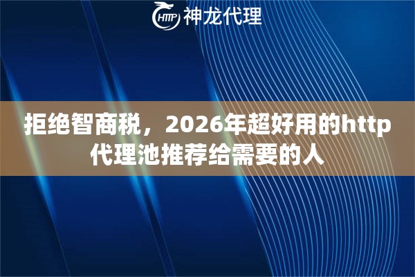 拒绝智商税，2026年超好用的http代理池推荐给需要的人