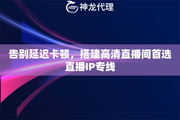 告别延迟卡顿，搭建高清直播间首选直播IP专线