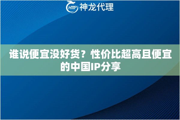 谁说便宜没好货？性价比超高且便宜的中国IP分享