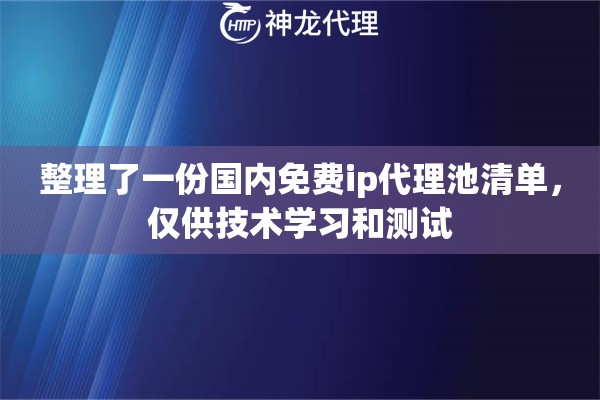 整理了一份国内免费ip代理池清单，仅供技术学习和测试