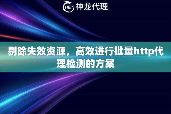 剔除失效资源，高效进行批量http代理检测的方案