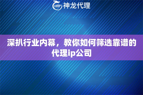 深扒行业内幕,教你如何筛选靠谱的代理ip公司 深扒行业内幕,教你如何筛选靠谱的代理ip公司