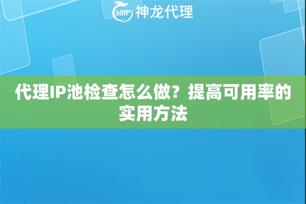 代理IP池检查怎么做？提高可用率的实用方法