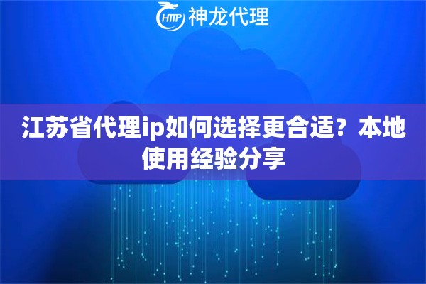 江苏省代理ip如何选择更合适？本地使用经验分享