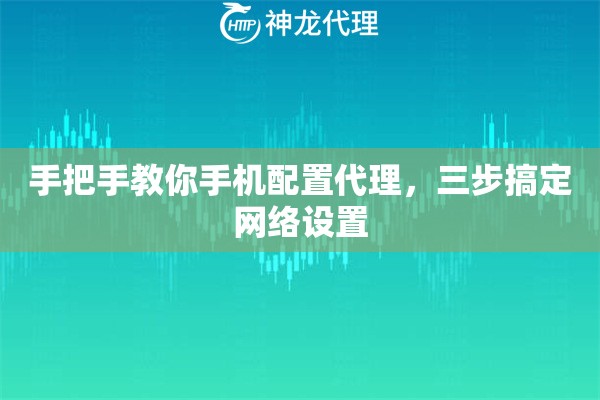 手把手教你手机配置代理，三步搞定网络设置