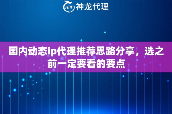 国内动态ip代理推荐思路分享,选之前一定要看的要点 国内动态ip代理推荐思路分享,选之前一定要看的要点